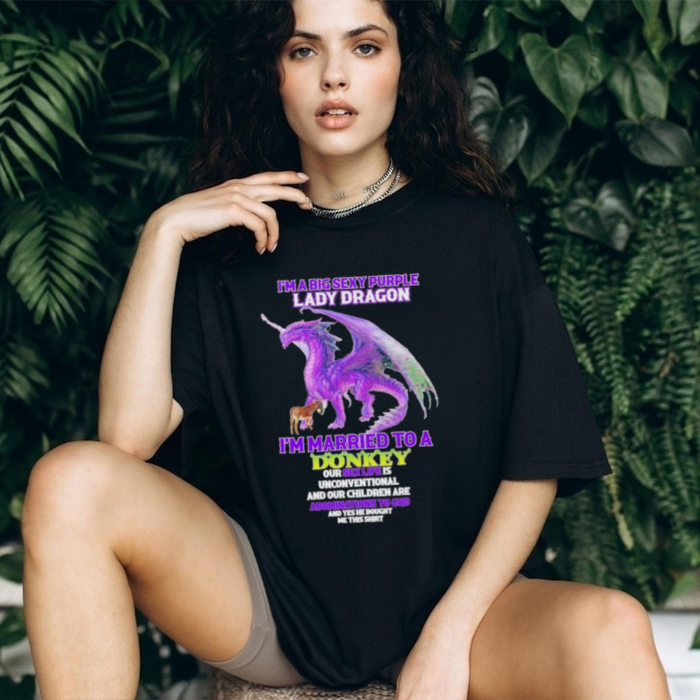 I’m A Big Sexy Lady Dragon I’m Married To A Donkey Shirt I’m A Big Sexy Lady Dragon I’m Married To A Donkey Shirt