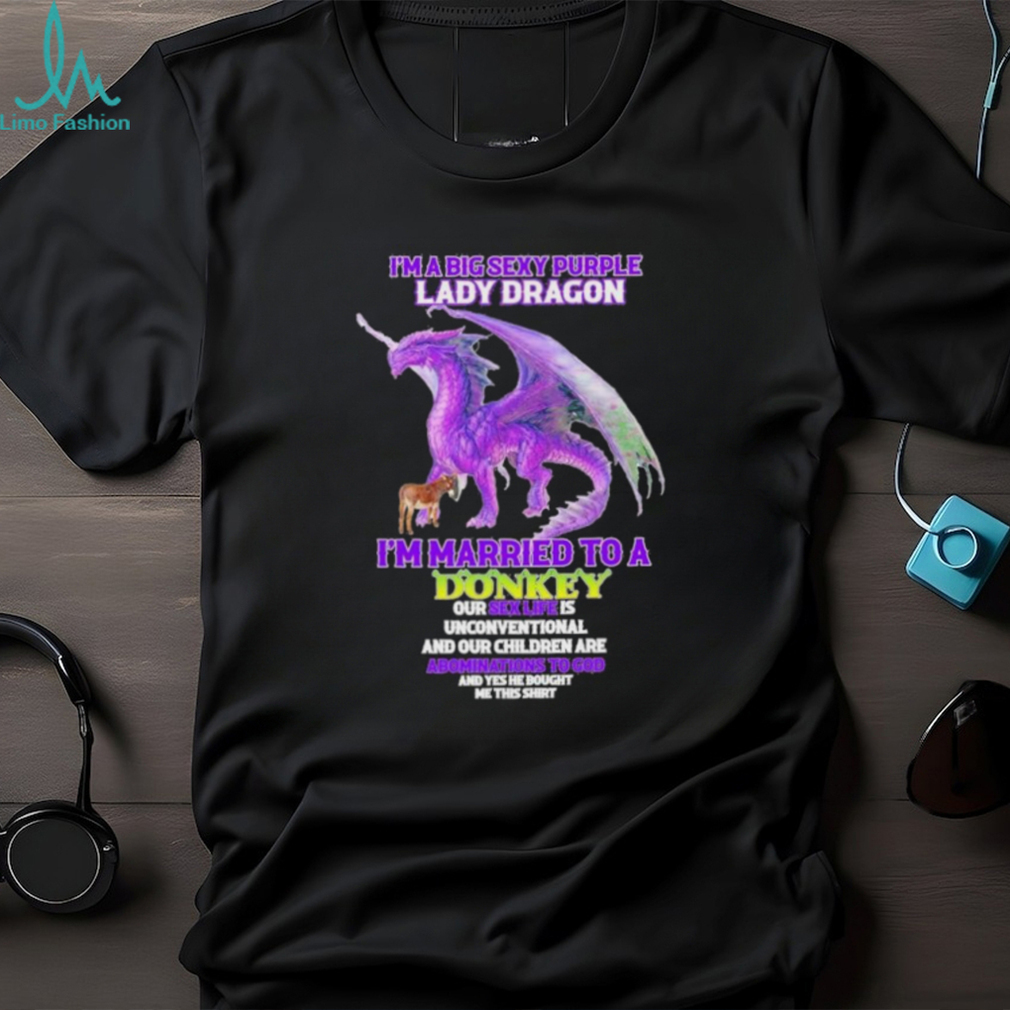I’m A Big Sexy Lady Dragon I’m Married To A Donkey Shirt I’m A Big Sexy Lady Dragon I’m Married To A Donkey Shirt