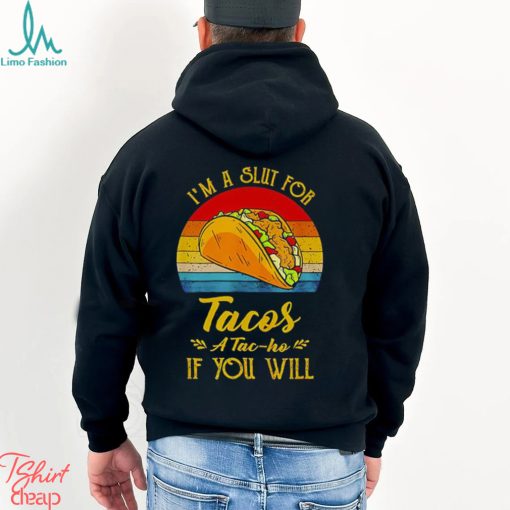 Im A Slut For Tacos A Tac Ho If You Will Funny Retro T Shirt