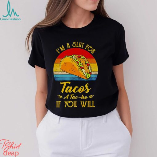 Im A Slut For Tacos A Tac Ho If You Will Funny Retro T Shirt