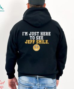 I'm Just Here To See Jeff Smile t shirt