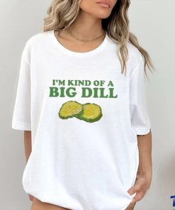 I’m Kind Of A Big Dill shirt