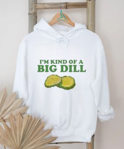 I’m Kind Of A Big Dill shirt