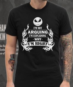 I'm Not Arguing I'm Explaining Why I'm Right Shirt