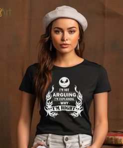 I'm Not Arguing I'm Explaining Why I'm Right Shirt