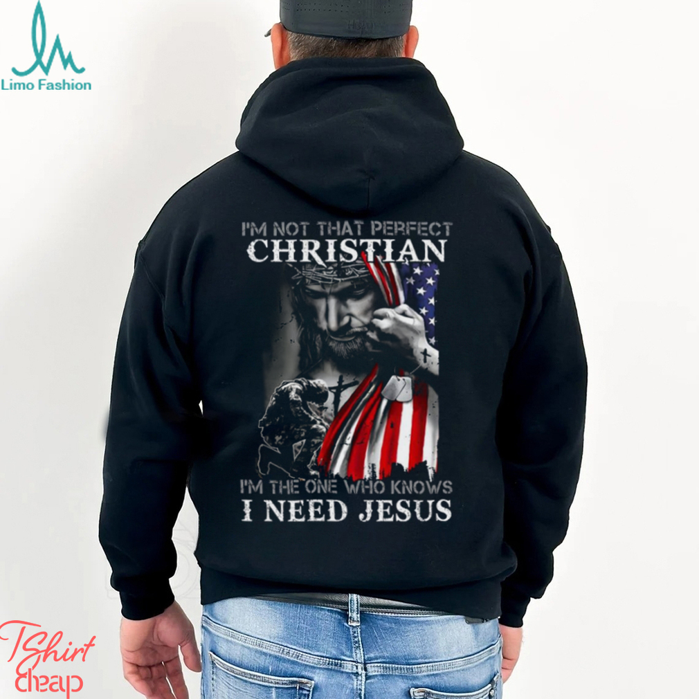 I'm Not That Perfect Christian I'm The One Who Knows I Need Jesus Shirt I'm Not That Perfect Christian I'm The One Who Knows I Need Jesus Shirt