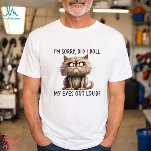 I’m Sorry Did I Roll My Eyes Out Loud Shirt