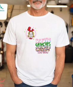 In A World Full of Grinches Be A Cindy Lou Who Shirt