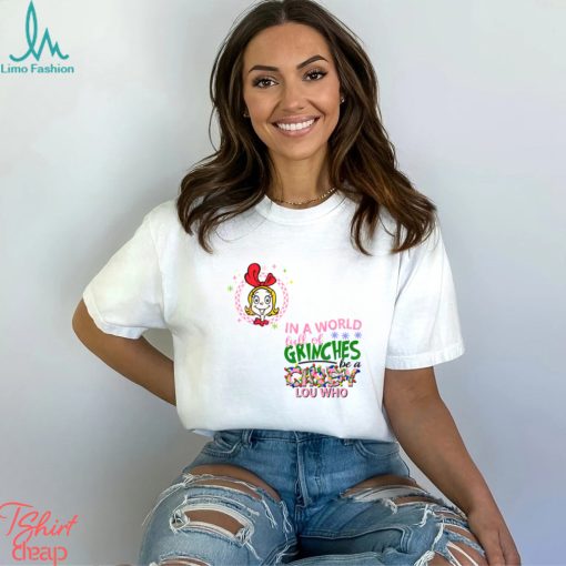 In A World Full of Grinches Be A Cindy Lou Who Shirt