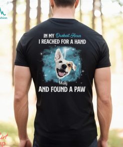 In My Darkest Hour I Reached For A Hand & Found A Paw Personalized T Shirt