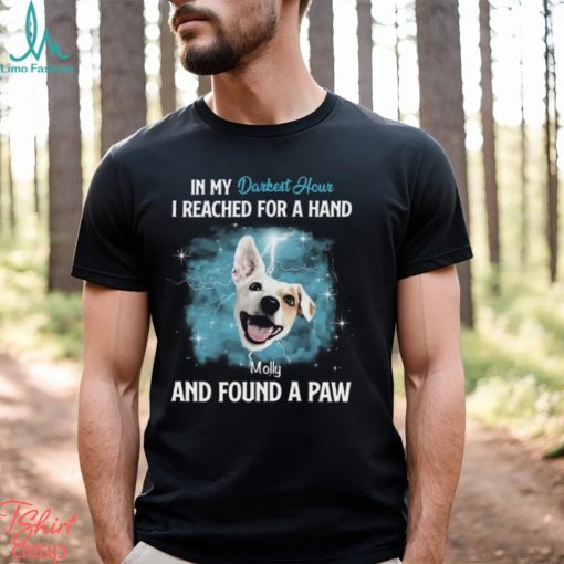 In My Darkest Hour I Reached For A Hand & Found A Paw Personalized T Shirt