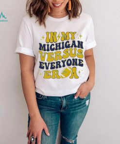 In My Michigan Versus Everyone Era Everybody World T Shirt