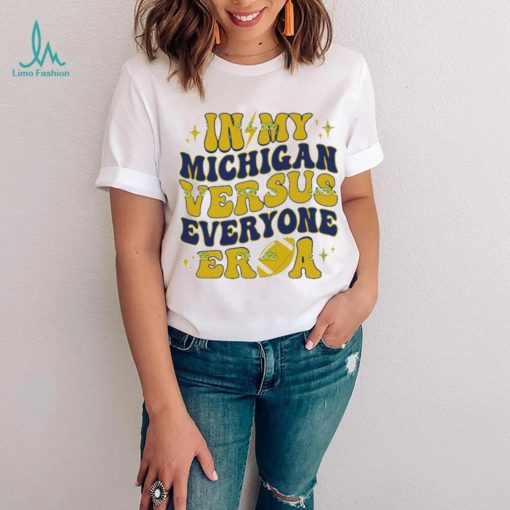 In My Michigan Versus Everyone Era Everybody World T Shirt