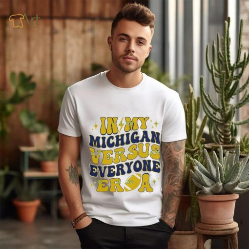 In My Michigan Versus Everyone Era Everybody World T Shirt