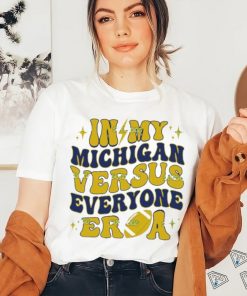 In My Michigan Versus Everyone Era Everybody World shirt