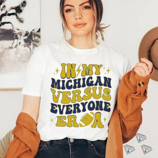 In My Michigan Versus Everyone Era Everybody World shirt