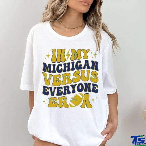 In My Michigan Versus Everyone Era Everybody World shirt