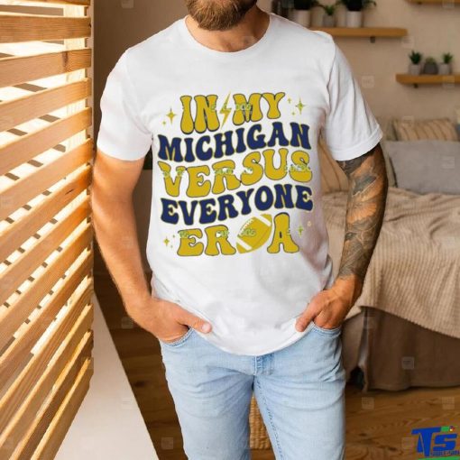 In My Michigan Versus Everyone Era Everybody World shirt