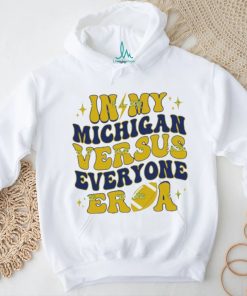 In My Michigan Versus Everyone Era Everybody World shirt