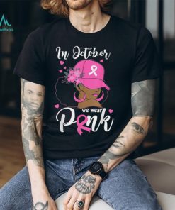 In October We Wear Pink Breast Cancer Awareness Black Women T Shirt
