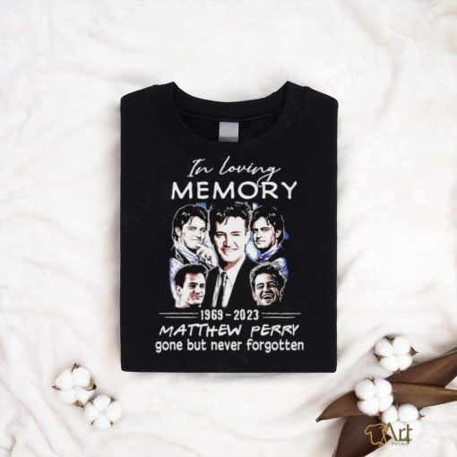In loving Memory 1969 2023 Matthew Perry gone but never forgotten Shirt