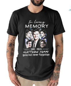 In loving Memory 1969 2023 Matthew Perry gone but never forgotten Shirt