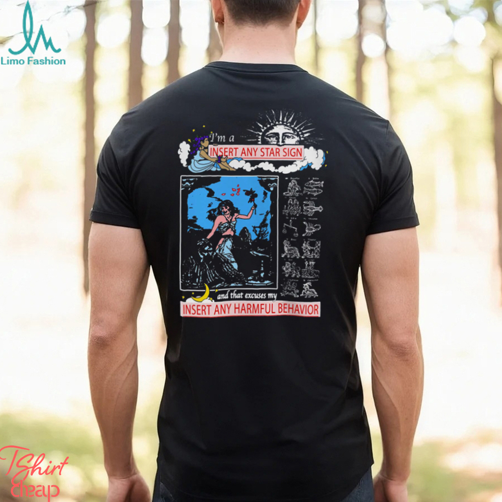 Insert Any Star Sign And That Excuses My Insert Any Harmful Behavior Shirt Insert Any Star Sign And That Excuses My Insert Any Harmful Behavior Shirt
