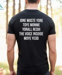 Jone Waste Yore Toye Monme Yorall Rediii the Voice Inside Moye Yedd Shirt