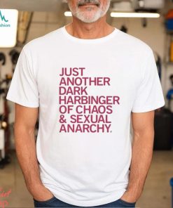 Just Another Dark Harbinger Of Chaos And Sexual Anarchy Shirt