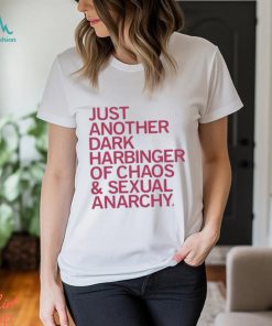 Just Another Dark Harbinger Of Chaos And Sexual Anarchy Shirt