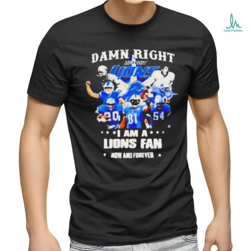 Justin Spiro damn right I am a Detroit Lions fan now and forever players t shirt