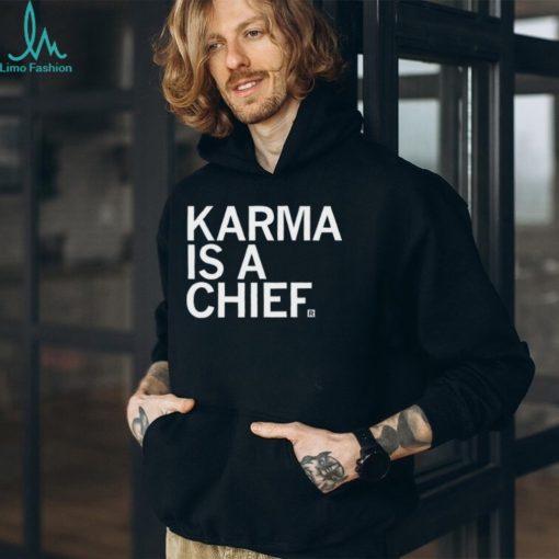 Karma Is A Chief Unisex T Shirt