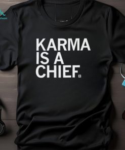 Karma Is A Chief Unisex T Shirt