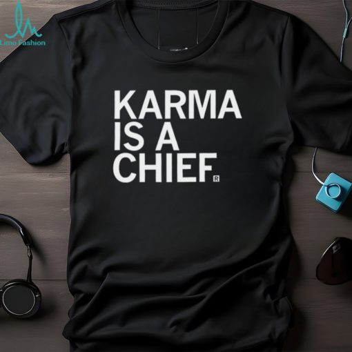 Karma Is A Chief Unisex T Shirt