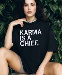 Karma Is A Chief Unisex T Shirt