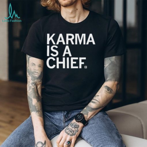 Karma Is A Chief Unisex T Shirt