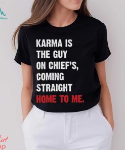 Karma Is The Guy On Chief's, Coming Straight Home To Me. v3 T Shirt