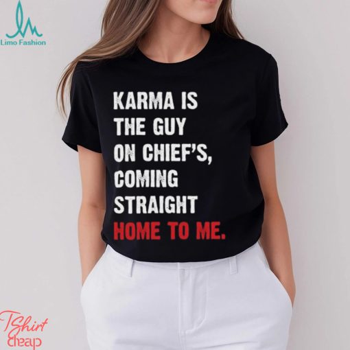 Karma Is The Guy On Chief’s, Coming Straight Home To Me. v3 T Shirt