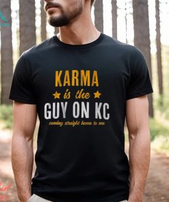 Karma Is The Guy On KC Shirt