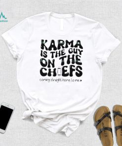 Karma Is the Guy On The Chief Drop Water T Shirt