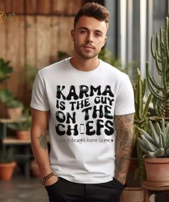 Karma Is the Guy On The Chief Drop Water T Shirt