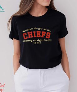 Karma is the Guy on the CHIEFS Coming Straight Home To Me T Shirt