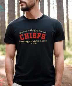 Karma is the Guy on the CHIEFS Coming Straight Home To Me T Shirt