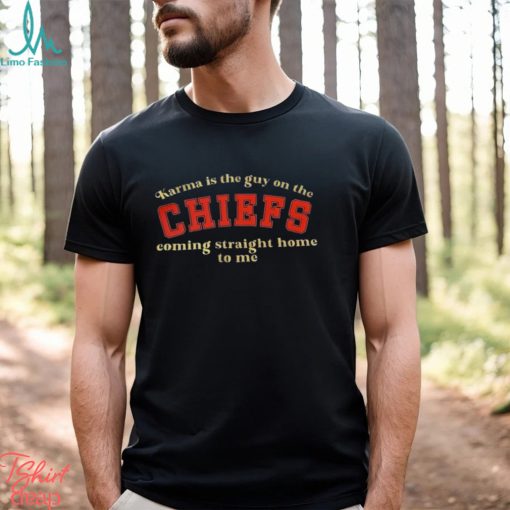Karma is the Guy on the CHIEFS Coming Straight Home To Me T Shirt