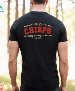 Karma is the Guy on the CHIEFS Coming Straight Home To Me T Shirt