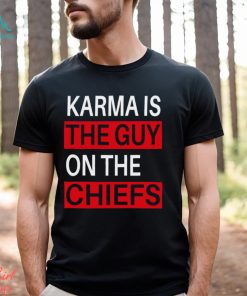 Karma is the guy on the chiefs Shirt T Shirt