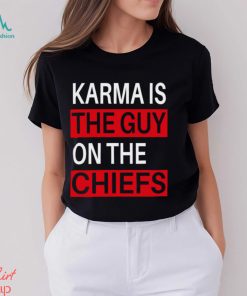 Karma is the guy on the chiefs Shirt T Shirt