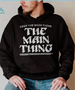 Keep The Main Thing The Main Thing Shirt