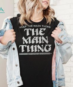 Keep The Main Thing The Main Thing Shirt