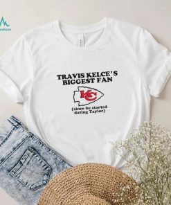 Kelce’s biggest fan since he started dating taylor 2024 shirt